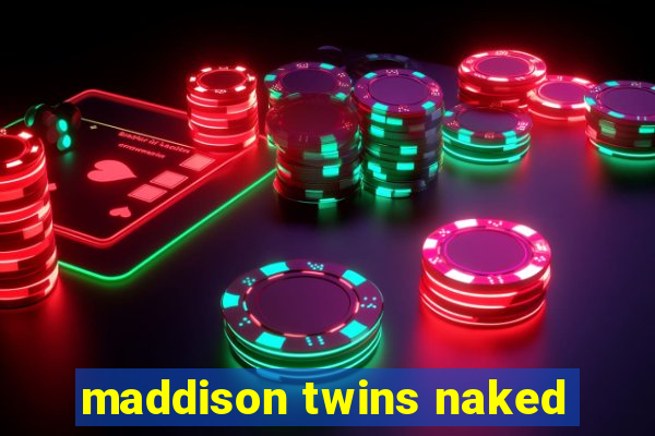 maddison twins naked